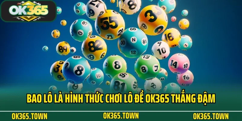 Lô đề OK365 5 Bao lô là hình thức chơi lô đề OK365 thắng đậm