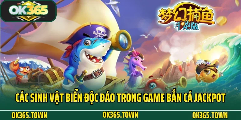 Bắn Cá Jackpot - Đổi Thưởng Bất Ngờ Mỗi Ngày Cùng OK365 3 Các sinh vật biển độc đáo trong game bắn cá Jackpot