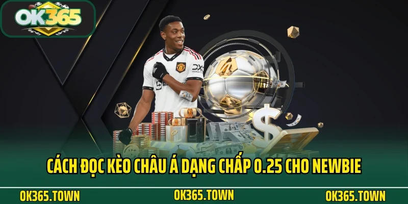 Kèo Châu Á Và Những Kiến Thức Cá Độ Cực Hay Cùng OK365 3 Cách đọc kèo Châu Á dạng chấp 0.25 cho newbie