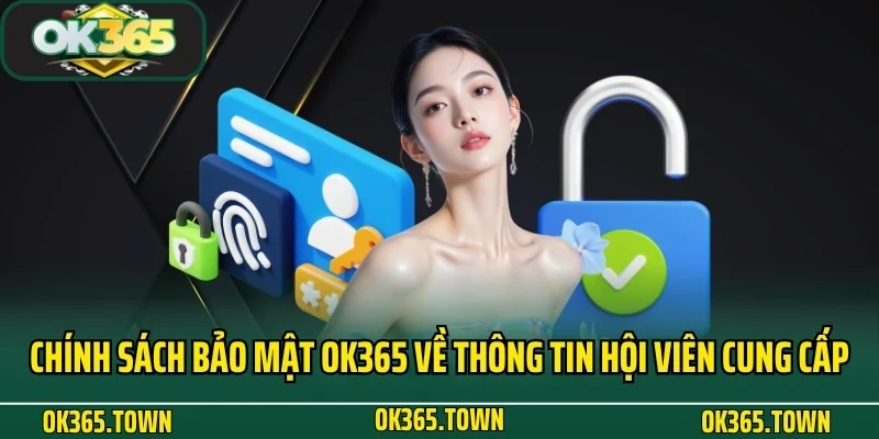 Chính Sách Bảo Mật OK365 4 Chính sách bảo mật OK365 về thông tin hội viên cung cấp