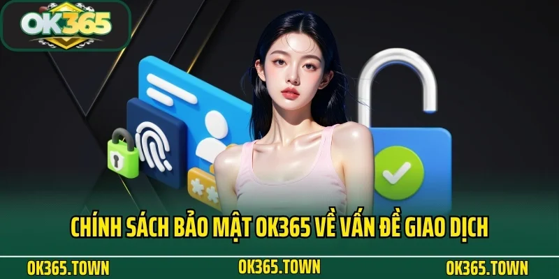 Chính Sách Bảo Mật OK365 3 Chính sách bảo mật OK365 về vấn đề giao dịch thanh toán