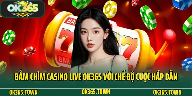 TRANG CHỦ 30 Đắm chìm casino live OK365 với chế độ cược hấp dẫn