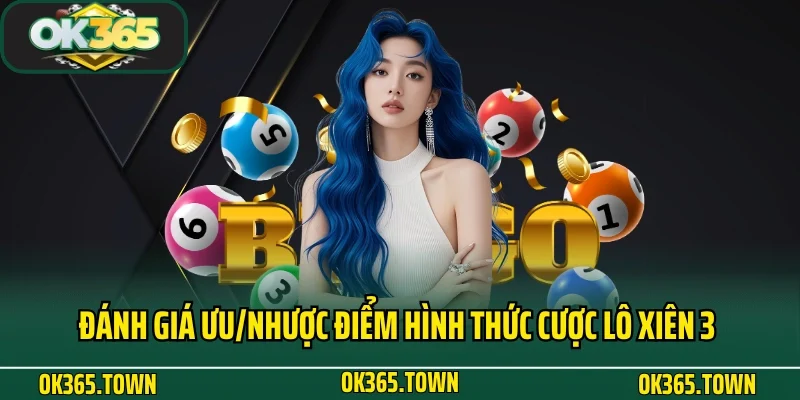 Lô Xiên 3 Là Gì? Cách Chơi Hiệu Quả Tại Nhà Cái OK365 4 Đánh giá ưu/nhược điểm hình thức cược lô xiên 3 là gì