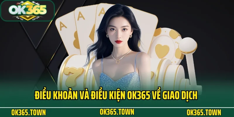 Điều Khoản Và Điều Kiện OK365 3 Điều khoản và điều kiện OK365 về giao dịch thanh toán