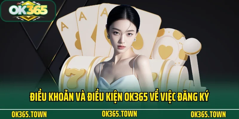 Điều Khoản Và Điều Kiện OK365 2 Điều khoản và điều kiện OK365 về việc đăng ký tài khoản