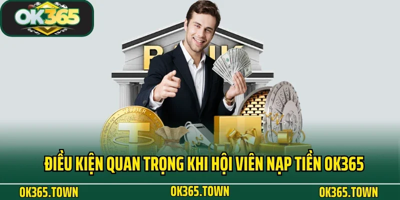 Nạp Tiền OK365 1 Điều kiện quan trọng khi hội viên nạp tiền OK365