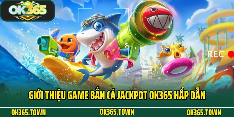 Bắn Cá Jackpot - Đổi Thưởng Bất Ngờ Mỗi Ngày Cùng OK365 2 Giới thiệu game bắn cá Jackpot OK365 hấp dẫn