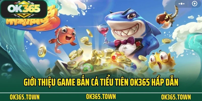 Bắn Cá Tiểu Tiên OK365 - Giải Trí Đại Dương Bất Tận 2 Giới thiệu game Bắn Cá Tiểu Tiên OK365 hấp dẫn