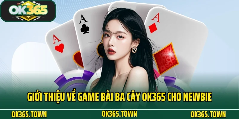 Ba Cây - Game Bài Trứ Danh Tại Nhà Cái Đỏ Đen OK365 2 Giới thiệu về game bài ba cây OK365 cho newbie