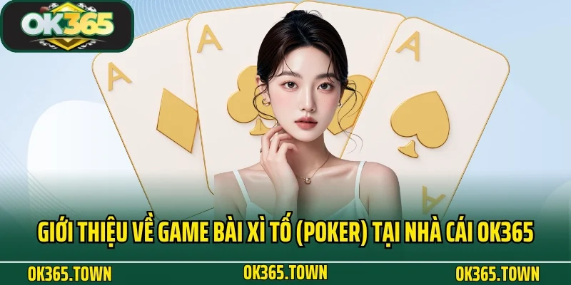 Xì Tố (Poker) - Game Bài Đỏ Đen Lôi Cuốn Số 1 Tại OK365 2 Giới thiệu về game bài xì tố (Poker) tại nhà cái OK365