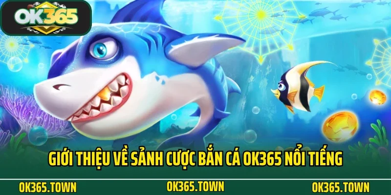 Bắn Cá OK365 1 Giới thiệu về sảnh cược bắn cá OK365 nổi tiếng