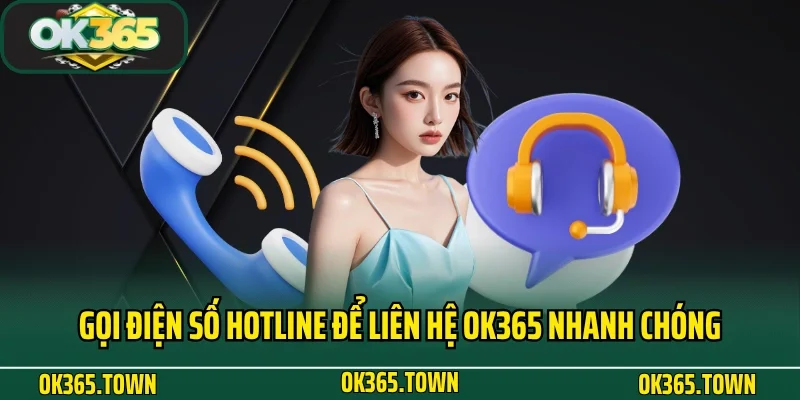 Liên Hệ OK365 1 Gọi điện số hotline để liên hệ OK365 nhanh chóng
