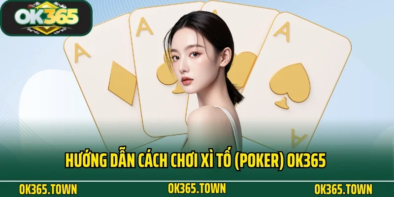 Xì Tố (Poker) - Game Bài Đỏ Đen Lôi Cuốn Số 1 Tại OK365 4 Hướng dẫn cách chơi xì tố (Poker) OK365 cho người mới
