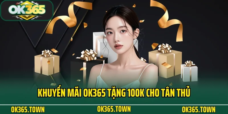 Khuyến Mãi OK365 1 Khuyến mãi OK365 tặng 100K cho tân thủ