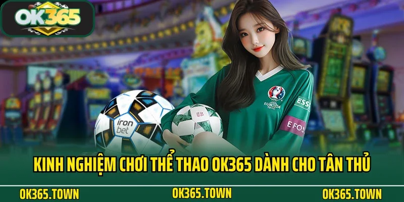 THỂ THAO 7 Kinh nghiệm chơi thể thao Ok365 dành cho tân thủ