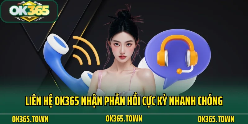 Liên Hệ OK365 3 Liên hệ OK365 nhận phản hồi cực kỳ nhanh chóng