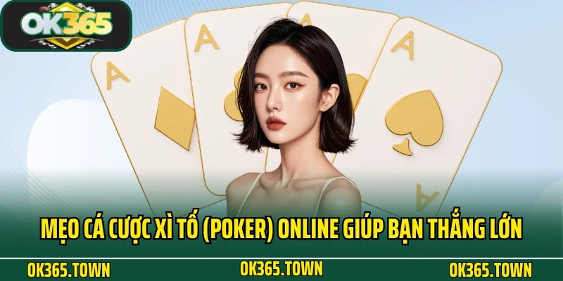 Xì Tố (Poker) - Game Bài Đỏ Đen Lôi Cuốn Số 1 Tại OK365 5 Mẹo cá cược xì tố (Poker) online giúp bạn thắng lớn