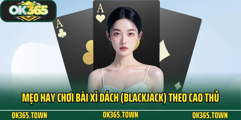 Xì Dách (Blackjack) Và Hướng Dẫn Quy Luật Chơi Game Chuẩn 4 Mẹo hay chơi bài Xì Dách (Blackjack) theo cao thủ