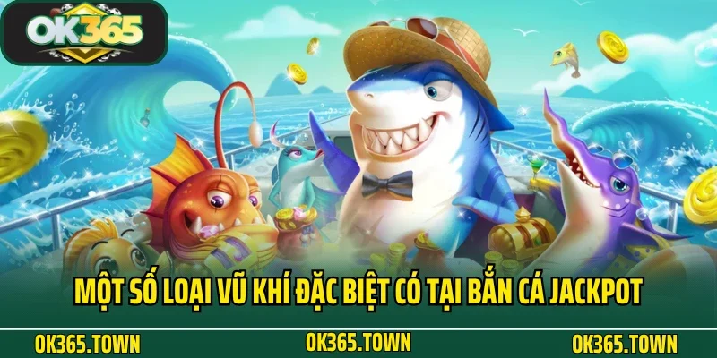 Bắn Cá Jackpot - Đổi Thưởng Bất Ngờ Mỗi Ngày Cùng OK365 4 Một số loại vũ khí đặc biệt có tại bắn cá Jackpot