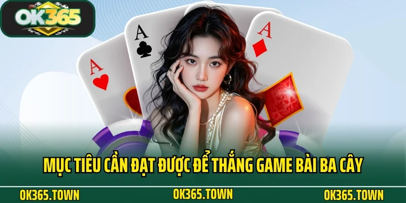 Ba Cây - Game Bài Trứ Danh Tại Nhà Cái Đỏ Đen OK365 3 Mục tiêu cần đạt được để thắng game bài ba cây