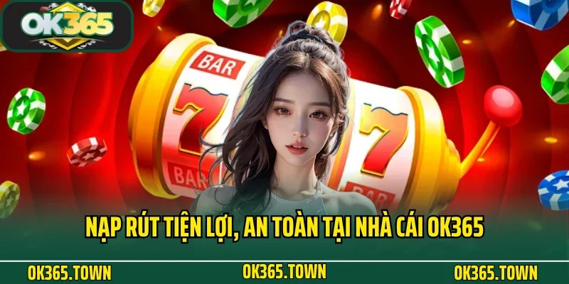 TRANG CHỦ 28 Nạp rút tiện lợi, an toàn tại nhà cái OK365