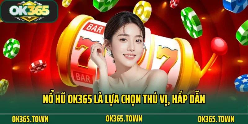 TRANG CHỦ 29 Nổ hũ OK365 là lựa chọn thú vị, hấp dẫn