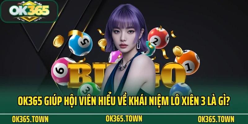 Lô Xiên 3 Là Gì? Cách Chơi Hiệu Quả Tại Nhà Cái OK365 2 OK365 giúp hội viên hiểu về khái niệm lô xiên 3 là gì