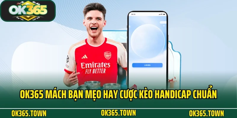 Kèo Handicap Và Kiến Thức Cá Cược Cực Chuẩn Tại OK365 4 OK365 mách bạn mẹo hay cược kèo Handicap chuẩn