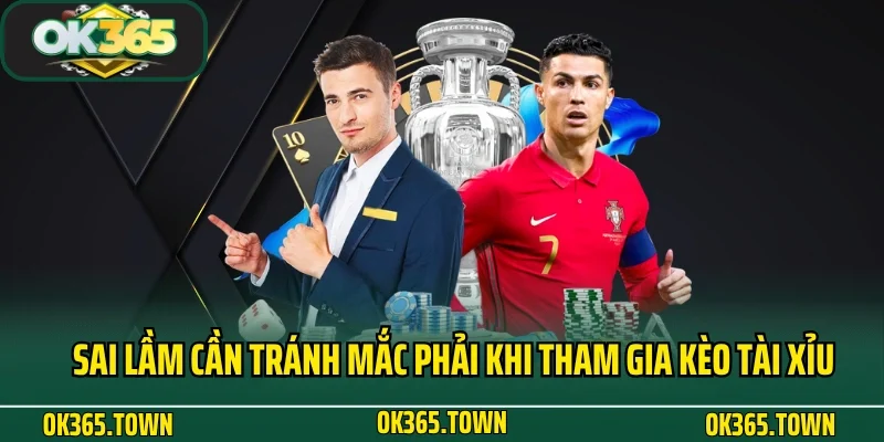Kèo Tài Xỉu Và Kiến Thức Đặt Cược Hay Ho Tại OK365 4 Sai lầm cần tránh mắc phải khi tham gia kèo tài xỉu