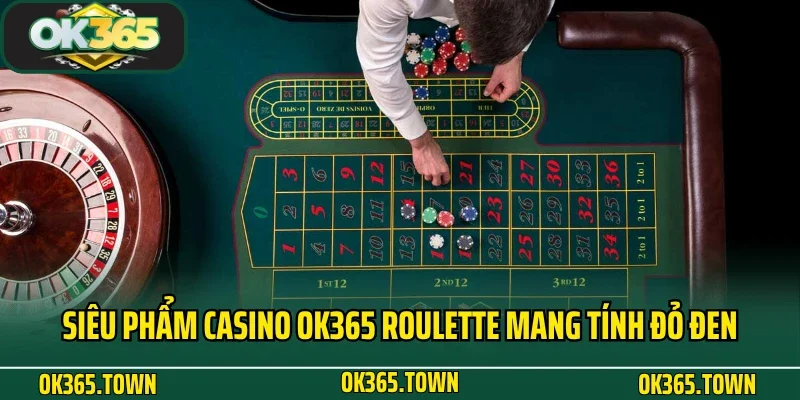 Casino OK365 6 Siêu phẩm casino OK365 roulette mang tính đỏ đen