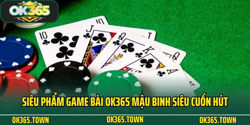 GAME BÀI 6 Siêu phẩm game bài OK365 mậu binh siêu cuốn hút