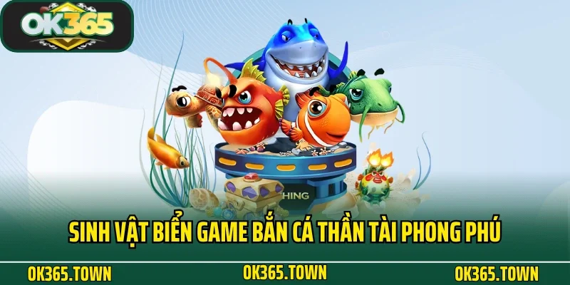 Bắn Cá Thần Tài - Siêu Phẩm Giải Trí Kiếm Tiền Tại OK365 4 Sinh vật biển game bắn cá Thần Tài phong phú