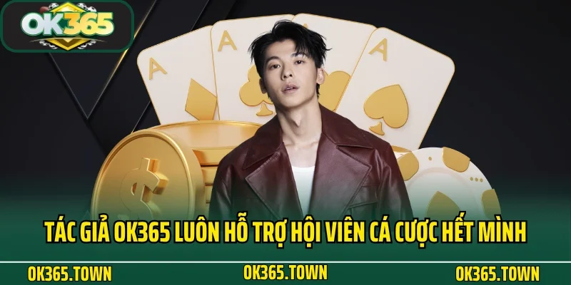 Tác Giả OK365 Đặng Tiến Hùng - Hành Trình Dấu Ấn Thương Hiệu 4 Tác giả OK365 luôn hỗ trợ hội viên cá cược hết mình