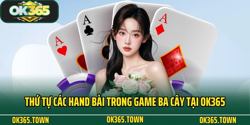 Ba Cây - Game Bài Trứ Danh Tại Nhà Cái Đỏ Đen OK365 4 Thứ tự các hand bài trong game ba cây tại OK365