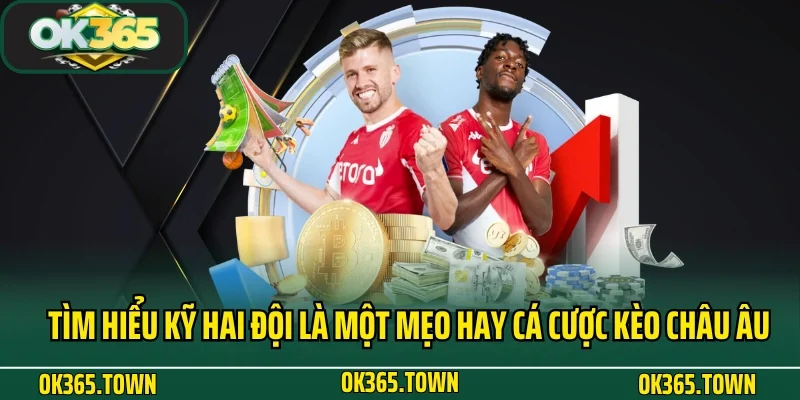Kèo Châu Âu Và Kiến Thức Cá Độ Theo Cao Thủ Tại OK365 3 Tìm hiểu kỹ hai đội là một mẹo hay cá cược kèo Châu Âu