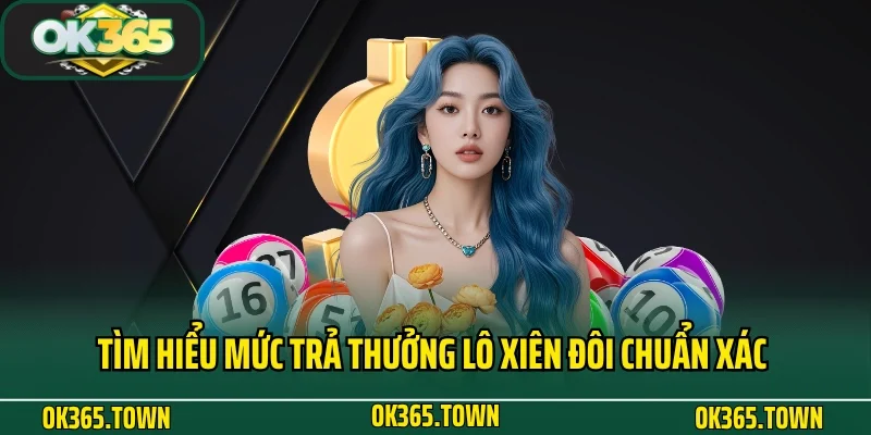 Lô Xiên Đôi Là Gì? Kiến Thức Cá Cược Lô Đề Hay Tại OK365 3 Tìm hiểu mức trả thưởng lô xiên đôi là gì chuẩn xác