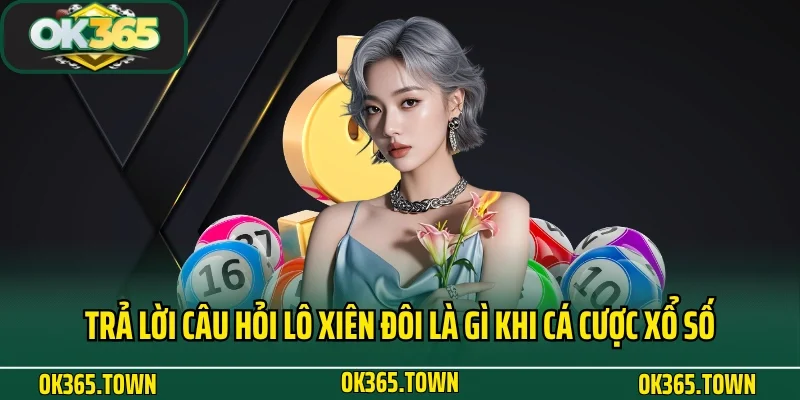 Lô Xiên Đôi Là Gì? Kiến Thức Cá Cược Lô Đề Hay Tại OK365 2 Trả lời câu hỏi lô xiên đôi là gì khi cá cược xổ số