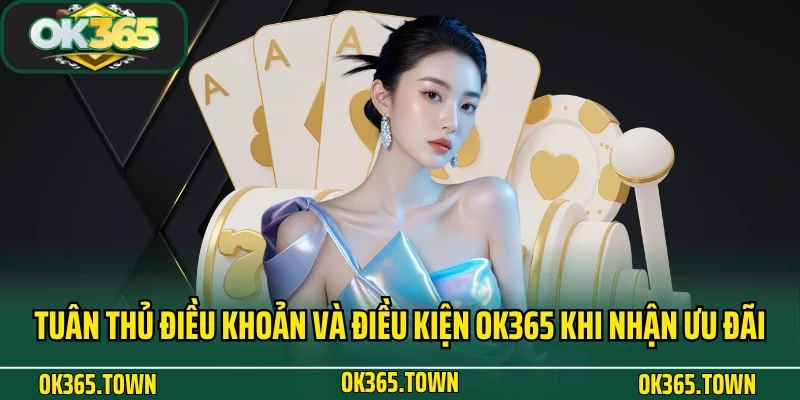 Điều Khoản Và Điều Kiện OK365 4 Tuân thủ điều khoản và điều kiện OK365 khi nhận ưu đãi