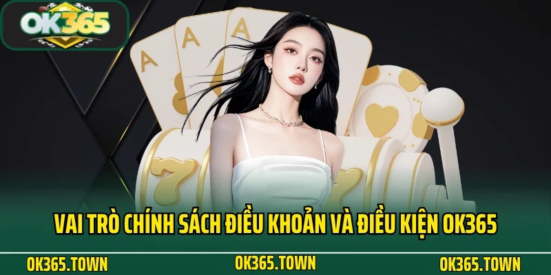 Điều Khoản Và Điều Kiện OK365 1 Vai trò chính sách điều khoản và điều kiện OK365 với nhà cái